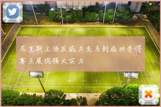尼克斯主场发威力克马刺成功夺得赛点展现强大实力