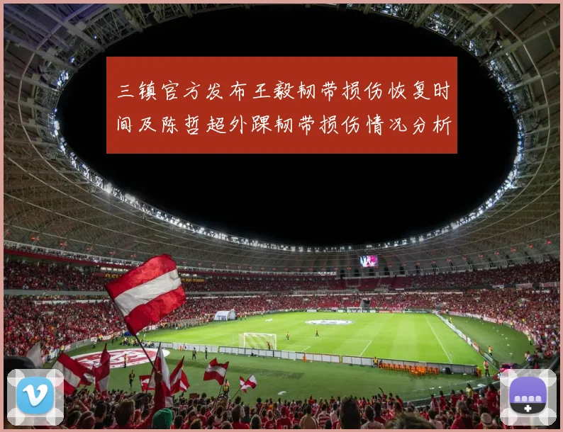 三镇官方发布王毅韧带损伤恢复时间及陈哲超外踝韧带损伤情况分析